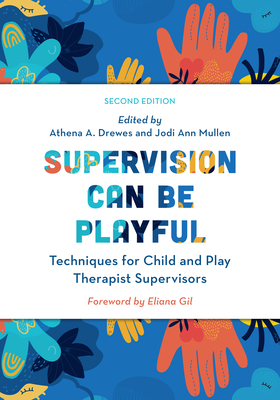 Supervision Can Be Playful: Techniques for Child and Play Therapist Supervisors - Drewes, Athena A (Editor), and Gil, Eliana (Foreword by), and Mullen, Jodi Ann (Editor)