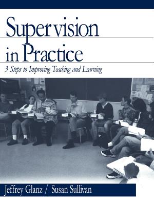 Supervision in Practice: Three Steps to Improving Teaching and Learning - Glanz, Jeffrey G, and Sullivan, Susan S