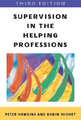 Supervision in the Helping Professions - Hawkins, Peter, and Shohet, Robin