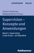 Supervision - Konzepte Und Anwendungen: Band 1: Supervision in Der Praxis - Ein Uberblick