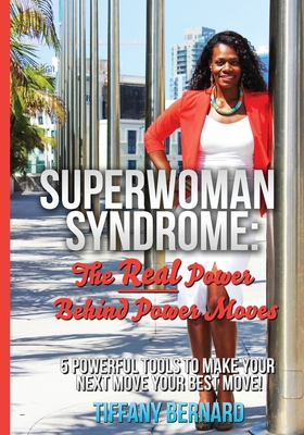 Superwoman Syndrome: The Real Power Behind Power Moves - Bernard, Tiffany