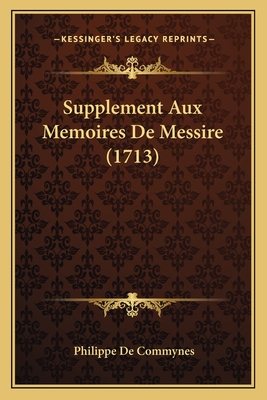 Supplement Aux Memoires De Messire (1713) - De Commynes, Philippe