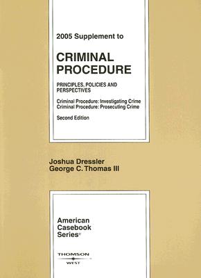 Supplement to Criminal Procedure: Principles, Policies and Perspectives: Criminal Procedure: Investing Crime: Criminal Procedure: Prosecuting Crime - Dressler, Joshua, and Thomas, George C, Professor, III