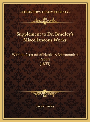 Supplement to Dr. Bradley's Miscellaneous Works: With an Account of Harriot's Astronomical Papers (1833) - Bradley, James