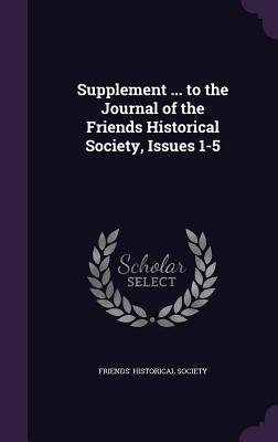 Supplement ... to the Journal of the Friends Historical Society, Issues 1-5 - Friends' Historical Society (Creator)