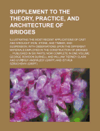 Supplement to the Theory, Practice, and Architecture of Bridges: Illustrating the Most Recent Applications of Cast and Wrought Iron, Stone, and Timber, and Suspension (Classic Reprint)