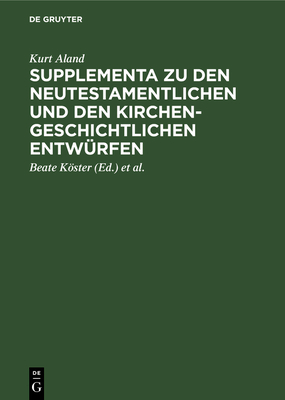 Supplementa Zu Den Neutestamentlichen Und Den Kirchengeschichtlichen Entw?rfen - Aland, Kurt, and Kster, Beate (Editor), and Rosenbaum, Hans-Udo (Editor)