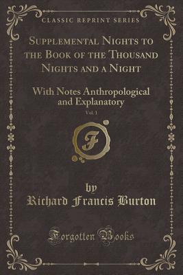 Supplemental Nights to the Book of the Thousand Nights and a Night, Vol. 1: With Notes Anthropological and Explanatory (Classic Reprint) - Burton, Richard Francis, Sir