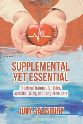 Supplemental Yet Essential: Practical Training for Elder, Assisted Living, and Long-Term Care - Salisbury, Judy