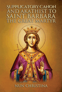 Supplicatory Canon and Akathist to Saint Barbara the Great Martyr