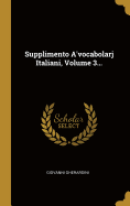 Supplimento A'Vocabolarj Italiani, Volume 3...