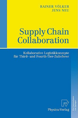 Supply Chain Collaboration: Kollaborative Logistikkonzepte Fr Third- Und Fourth-Tier-Zulieferer - Vlker, Rainer, and Neu, Jens