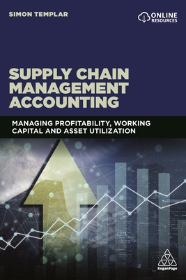 Supply Chain Management Accounting: Managing Profitability, Working Capital and Asset Utilization - Templar, Simon