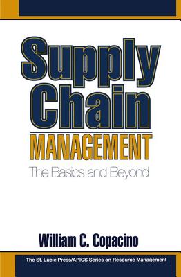 Supply Chain Management: The Basics and Beyond - Copacino, William C