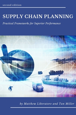Supply Chain Planning: Practical Frameworks for Superior Performance - Liberatore, Matthew J, and Miller, Tan