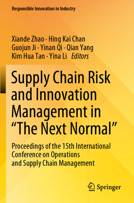 Supply Chain Risk and Innovation Management in "The Next Normal": Proceedings of the 15th International Conference on Operations and Supply Chain Management - Zhao, Xiande (Editor), and Chan, Hing Kai (Editor), and Ji, Guojun (Editor)