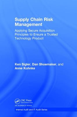 Supply Chain Risk Management: Applying Secure Acquisition Principles to Ensure a Trusted Technology Product - Sigler, Ken, and Shoemaker, Dan, and Kohnke, Anne