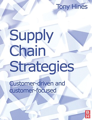 Supply Chain Strategies: Customer Driven and Customer Focused - Hines, Tony