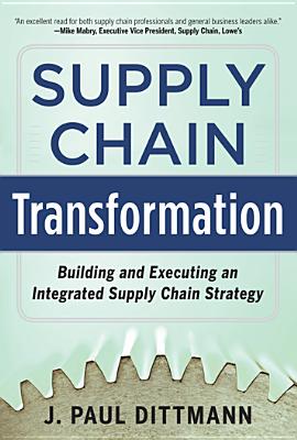 Supply Chain Transformation: Building and Executing an Integrated Supply Chain Strategy - Dittmann, J Paul