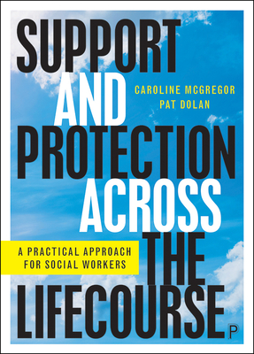 Support and Protection Across the Lifecourse: A Practical Approach for Social Workers - McGregor, Caroline, and Dolan, Pat