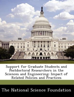 Support for Graduate Students and Postdoctoral Researchers in the Sciences and Engineering: Impact of Related Policies and Practices - The National Science Foundation (Creator)