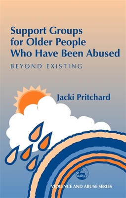 Support Groups for Older People Who Have Been Abused: Beyond Existing - Pritchard, Jacki