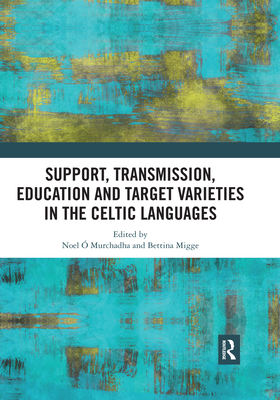 Support, Transmission, Education and Target Varieties in the Celtic Languages -  Murchadha, Noel (Editor), and Migge, Bettina (Editor)