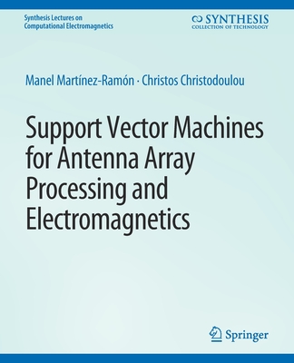 Support Vector Machines for Antenna Array Processing and Electromagnetics - Martnez-Ramn, Manel, and Christodoulou, Christos