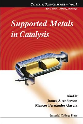 Supported Metals in Catalysis - Anderson, James Arthur (Editor), and Garcia, Marcos Fernandez (Editor)