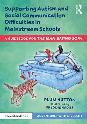 Supporting Autism and Social Communication Difficulties in Mainstream Schools: A Guidebook for 'The Man-Eating Sofa' - Hutton, Plum