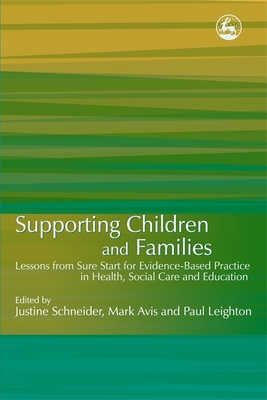 Supporting Children and Families: Lessons from Sure Start for Evidence-Based Practice in Health, Social Care and Education - Bowpitt, Graham (Contributions by), and Edgley, Alison (Contributions by), and Finnigan, Marjorie (Contributions by)