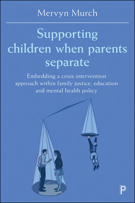 Supporting Children when Parents Separate: Embedding a Crisis Intervention Approach within Family Justice, Education and Mental Health Policy - Murch, Mervyn
