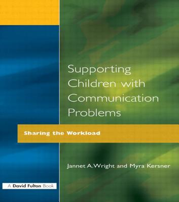 Supporting Children with Communication Problems: Sharing the Workload - Kersner, Myra, and Wright, Jannet A