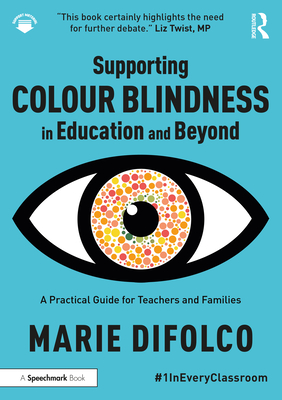 Supporting Colour Blindness in Education and Beyond: A Practical Guide for Teachers and Families - Difolco, Marie