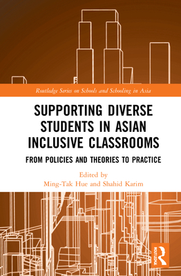 Supporting Diverse Students in Asian Inclusive Classrooms: From Policies and Theories to Practice - Hue, Ming-Tak (Editor), and Karim, Shahid (Editor)