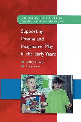 Supporting Drama and Imaginative Play in the Early Years - Hendy, Lesley, and Toon, Lucy