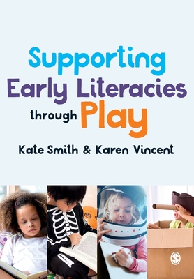 Supporting Early Literacies through Play - Smith, Kate, and Vincent, Karen
