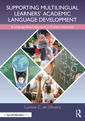 Supporting Multilingual Learners' Academic Language Development: A Language-Based Approach to Content Instruction - de Oliveira, Luciana C
