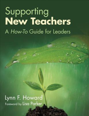 Supporting New Teachers: A How-To Guide for Leaders - Howard, Lynn F