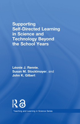 Supporting Self-Directed Learning in Science and Technology Beyond the School Years - Rennie, Lonie J., and Stocklmayer, Susan M., and Gilbert, John K.