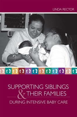Supporting Siblings and Their Families During Intensive Baby Care - Rector, Linda, and Carrier, Carol (Foreword by)