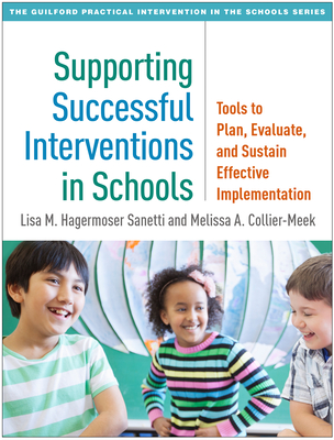 Supporting Successful Interventions in Schools: Tools to Plan, Evaluate, and Sustain Effective Implementation - Sanetti, Lisa M Hagermoser, PhD, and Collier-Meek, Melissa A, PhD