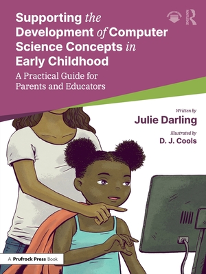 Supporting the Development of Computer Science Concepts in Early Childhood: A Practical Guide for Parents and Educators - Darling, Julie, and Cools, D J