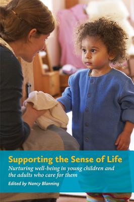 Supporting the Sense of Lifesupporting the Sense of Life: Nurturing Well-Being in Young Children and the Adults Who Care for Them - Blanning, Nancy (Editor)