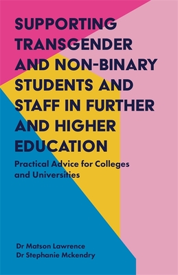 Supporting Transgender and Non-Binary Students and Staff in Further and Higher Education: Practical Advice for Colleges and Universities - Lawrence, Matson, and Mckendry, Stephanie