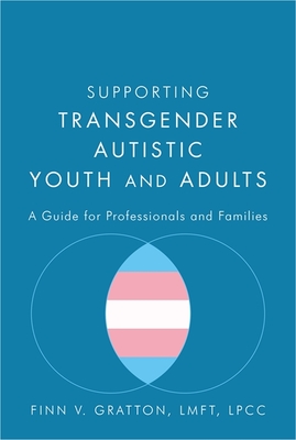 Supporting Transgender Autistic Youth and Adults: A Guide for Professionals and Families - Gratton, Finn V