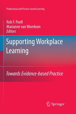 Supporting Workplace Learning: Towards Evidence-Based Practice - Poell, Rob F (Editor), and Van Woerkom, Marianne (Editor)