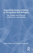 Supporting Young Children of Immigrants and Refugees: The Promise and Practices of Early Care and Learning