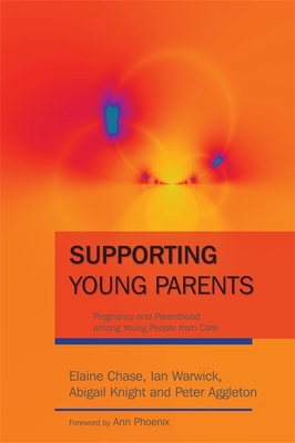 Supporting Young Parents: Pregnancy and Parenthood Among Young People from Care - Warwick, Ian, and Knight, Abigail, and Chase, Elaine
