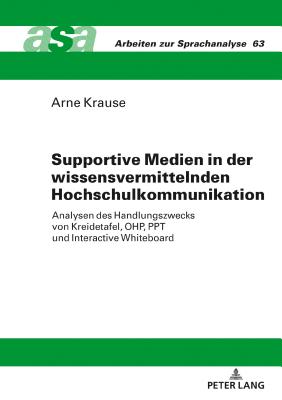 Supportive Medien in Der Wissensvermittelnden Hochschulkommunikation: Analysen Des Handlungszwecks Von Kreidetafel, Ohp, Ppt Und Interactive Whiteboard - Ehlich, Konrad, and Krause, Arne